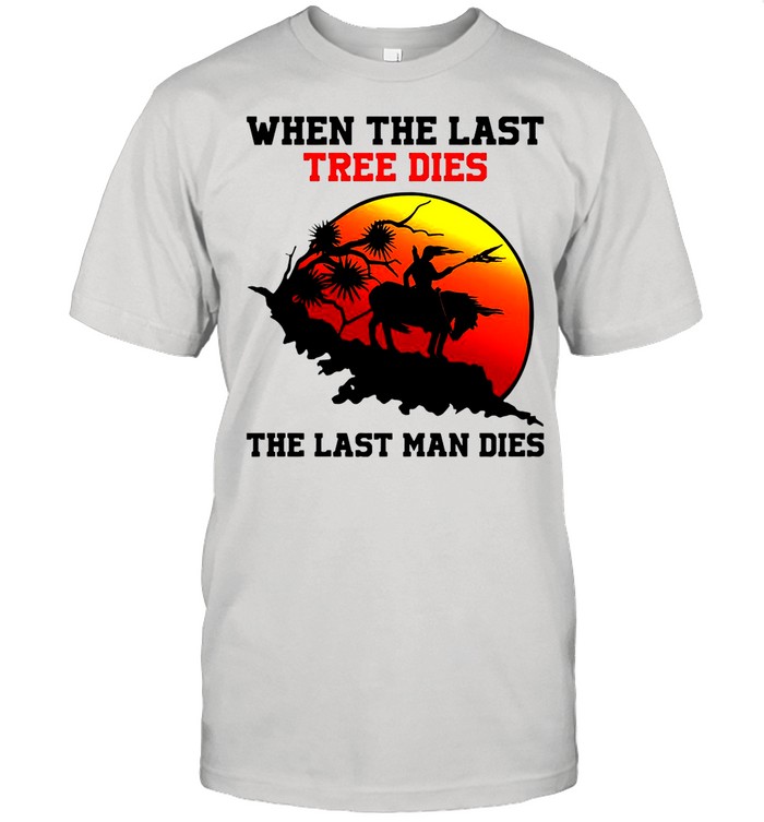 Attractive When The Last Tree Dies The Last Man Dies Vintage shirt Classic Men's T-shirt