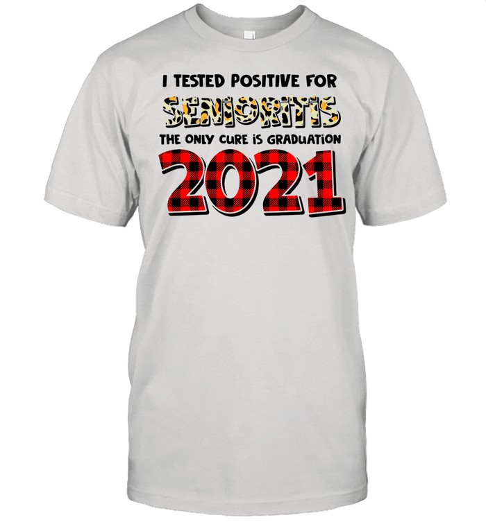 I Tested Positive For Senioritis The Only Cure Is Graduation 2021 shirt Classic Men's T-shirt