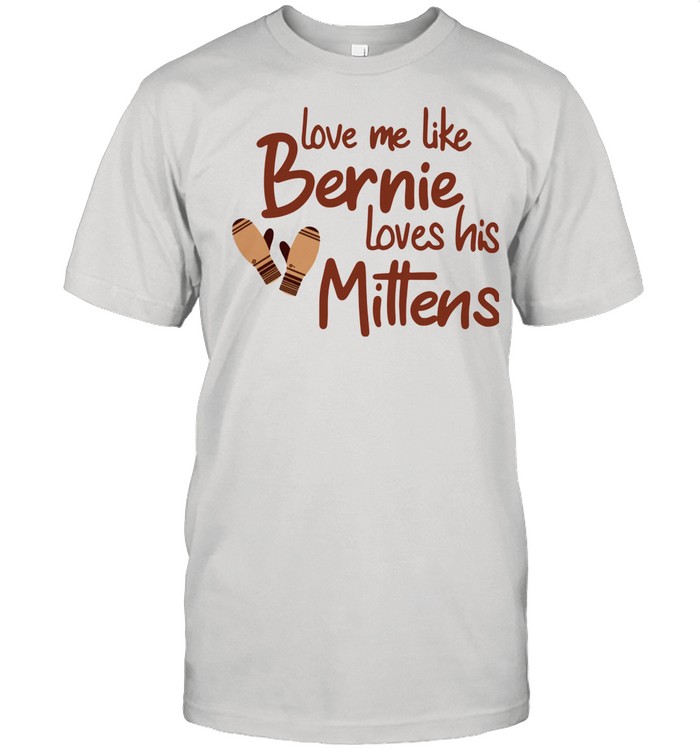 Love Me Like Bernie Loves His Mittens shirt Classic Men's T-shirt