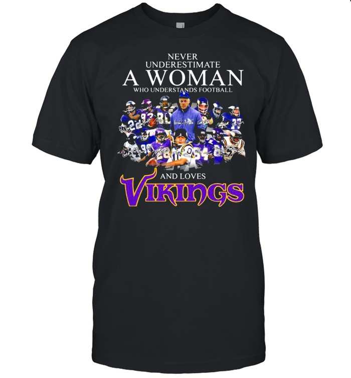 Never Underestimate A Woman Who Understands Football And Loves Vikings Signature Team shirt