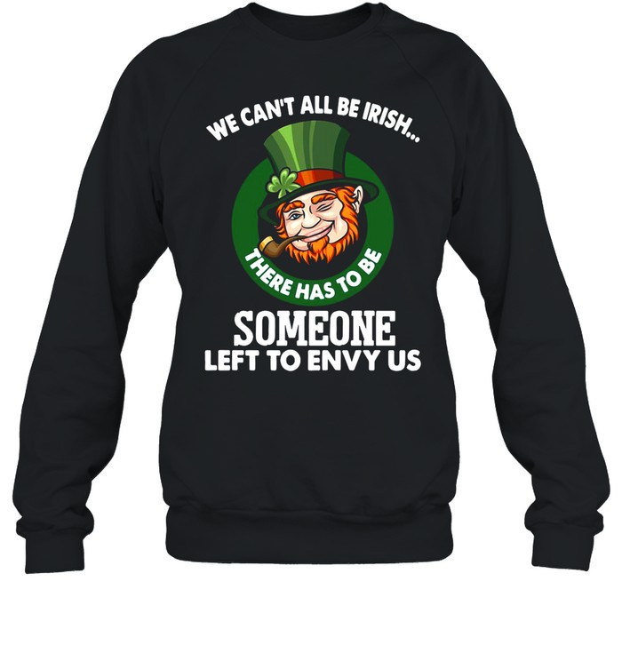 Details about   New We Can’t All Be Irish There Has To Be Someone Left To Envy Us T shirt 2021 