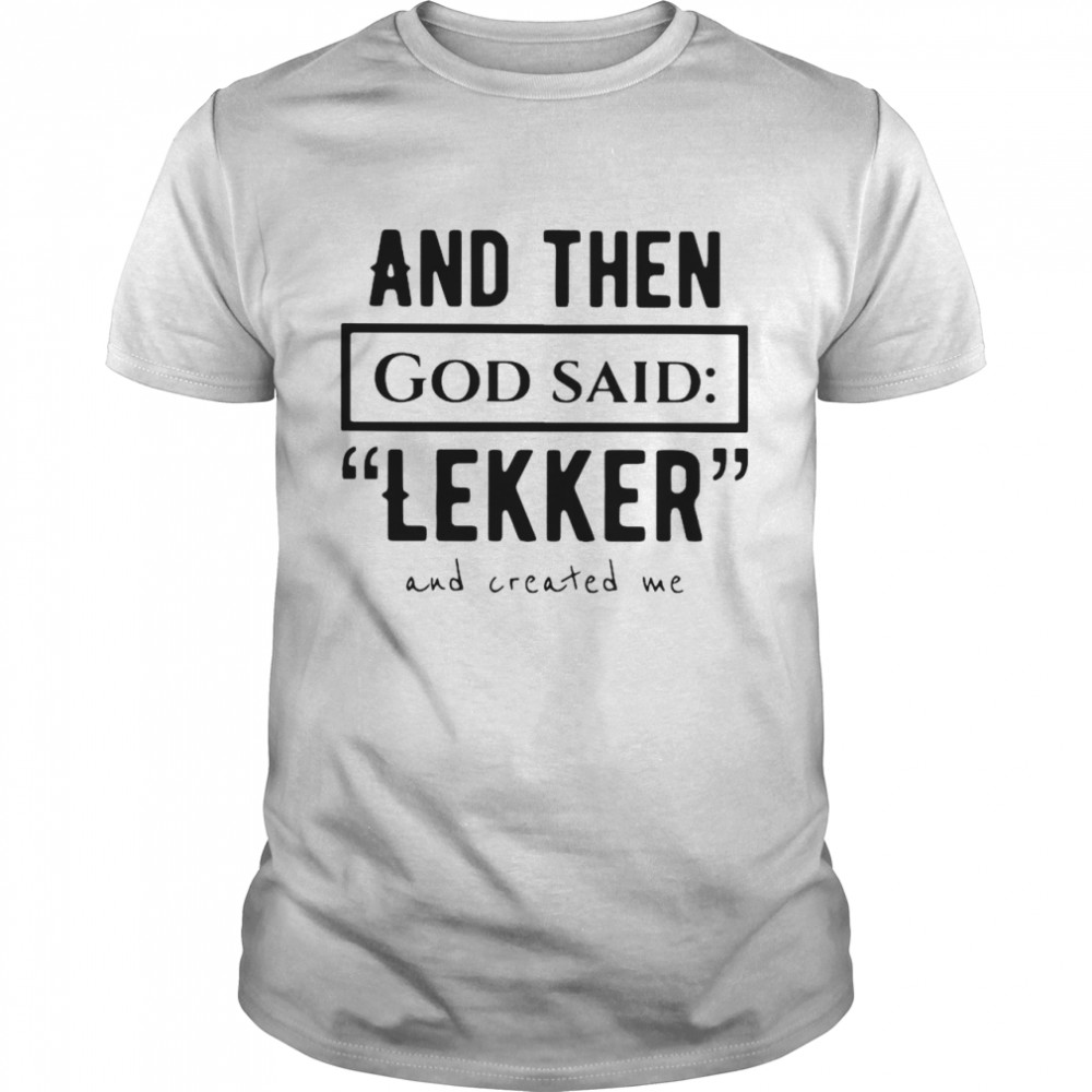 And The God Said Lekker And Created Me shirt