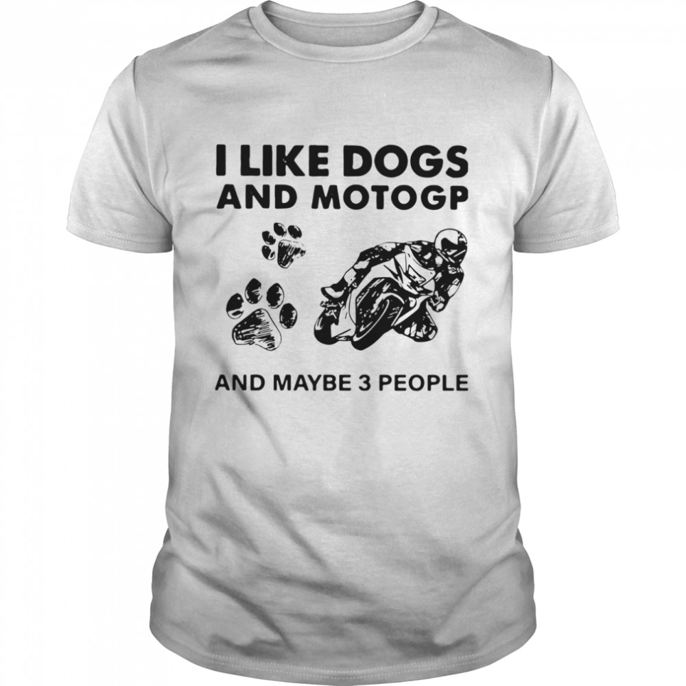 I Like Dogs And Motogp And Maybe 3 People shirt
