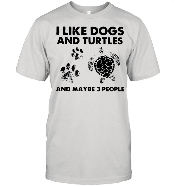 I like dogs and turtles and maybe 3 people shirt