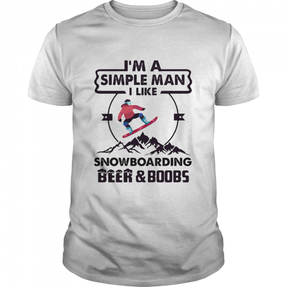 I'm A Simple Man I Like Snowboarding Beer And Boobs Mountain shirt