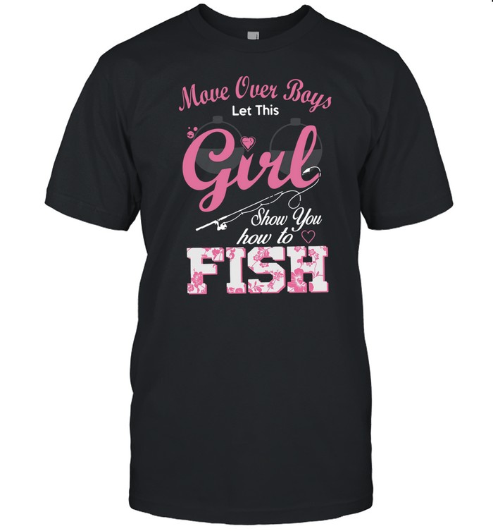 Move Over Boys Let This Girl Show You How To Fish shirt - Kingteeshop