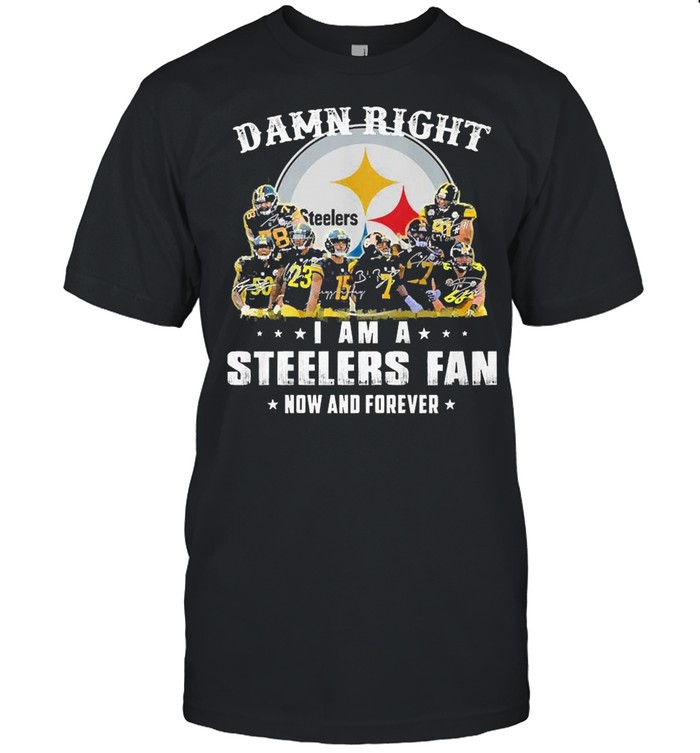 Pittsburgh steelers damn right i am a steelers fan now and forever shirt -  Kingteeshop