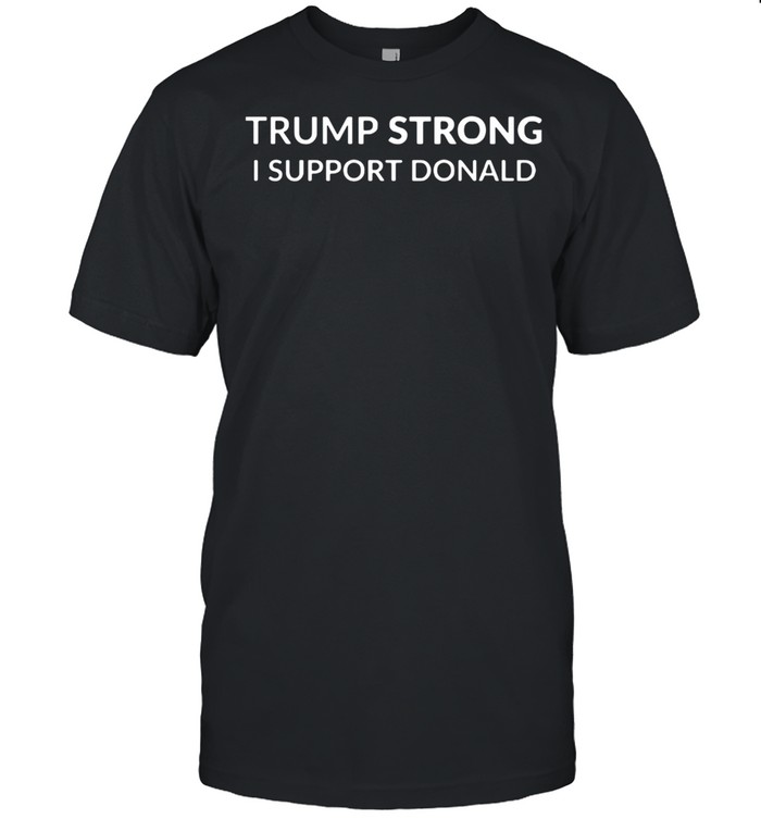 Trump Strong I Support Donald shirt Classic Men's T-shirt
