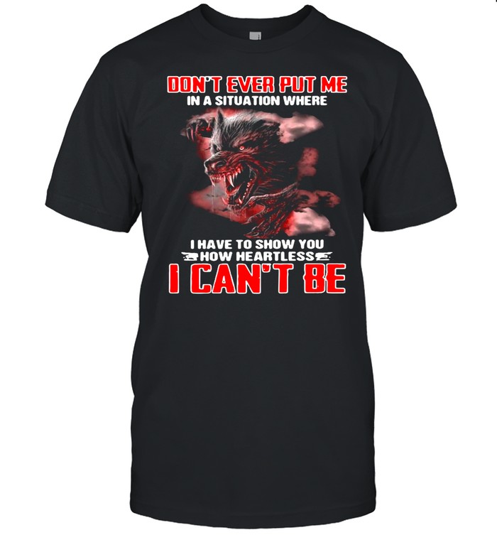 Wolf Don’t Ever Put Me In A Situation Where I Have To Show You How Heartless I Can’t Be shirt Classic Men's T-shirt