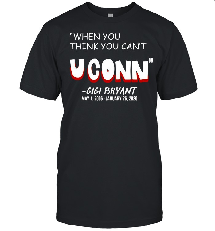 When You Think You Can’t Uconn Gigi Bryant shirt Classic Men's T-shirt
