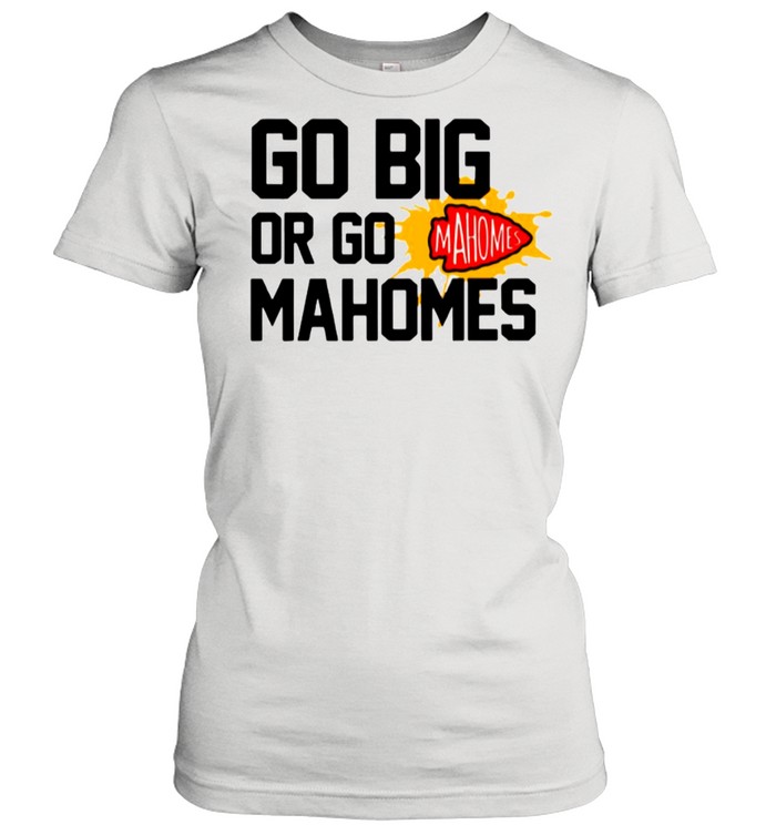 Go Big Or Go Mahomes With Kansas City Chiefs shirt - Kingteeshop