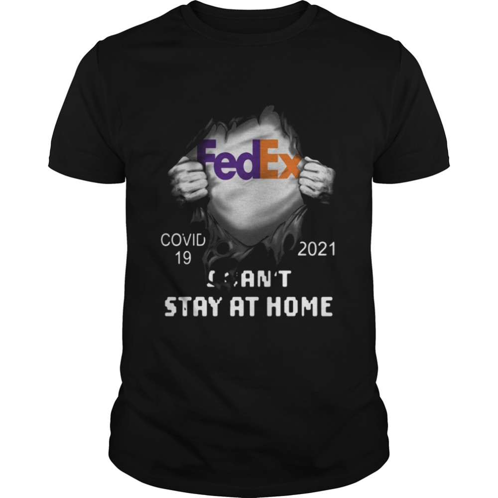 Fedex Covid 19 2021 I can’t stay at home shirt
