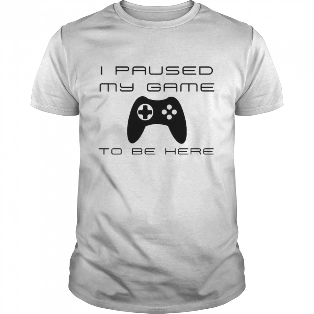 I paused my game to be here shirt Classic Men's