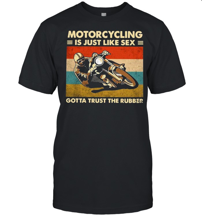 Motorcycling Is Just Like Sex Gotta Trust The Rubber Vintage shirt Classic Men's T-shirt