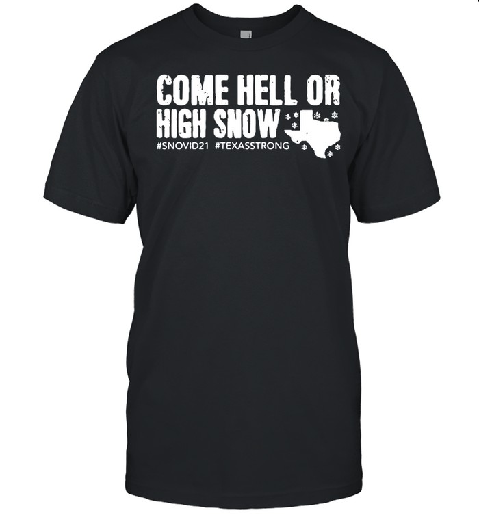 Come Hell Or High Snow #snovid21 #texasstrong shirt Classic Men's T-shirt