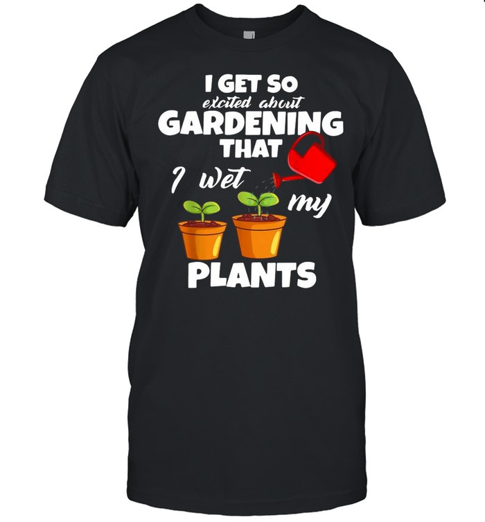 I get so excited about gardening that I wet my plants shirt Classic Men's T-shirt