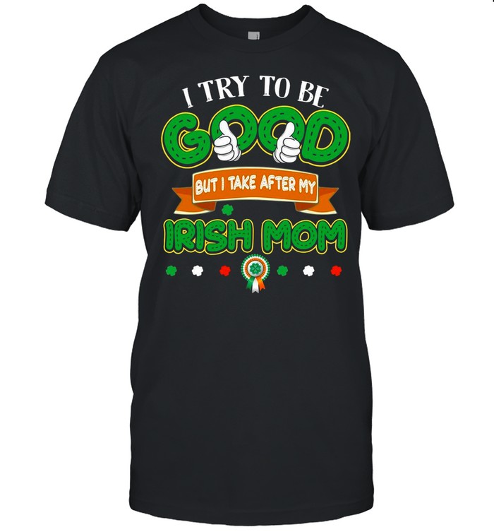 I try to be good but I take after my Irish mom St Patricks Day shirt Classic Men's T-shirt