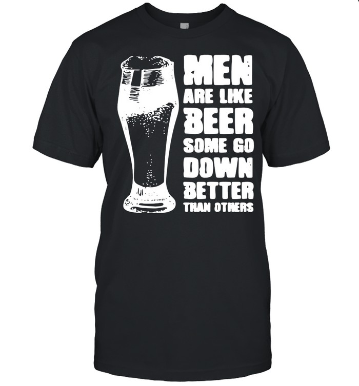 men are like beer some go down better than others shirt Classic Men's T-shirt