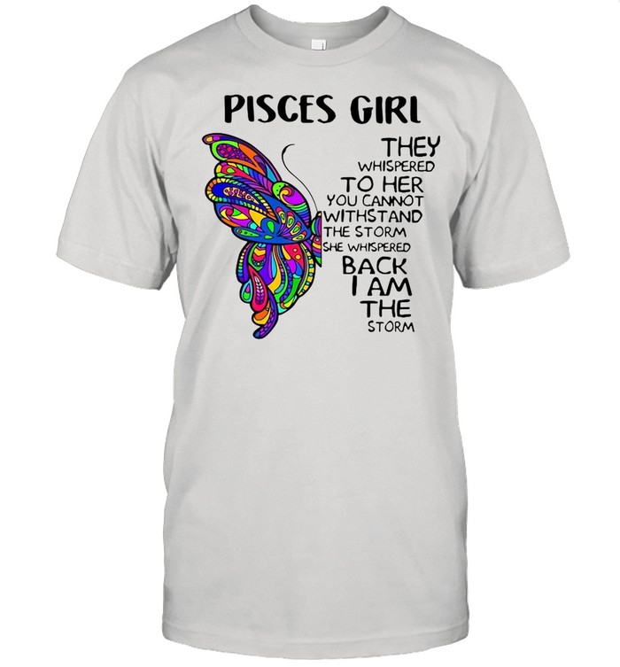 Butterfly Pisces Girl They Whispered To Her You Cannot Withstand The Storm She Whispered Back I Am The Storm shirt Classic Men's T-shirt