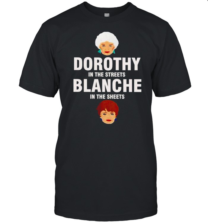 Dorothy in the streets blanche in the sheets shirt