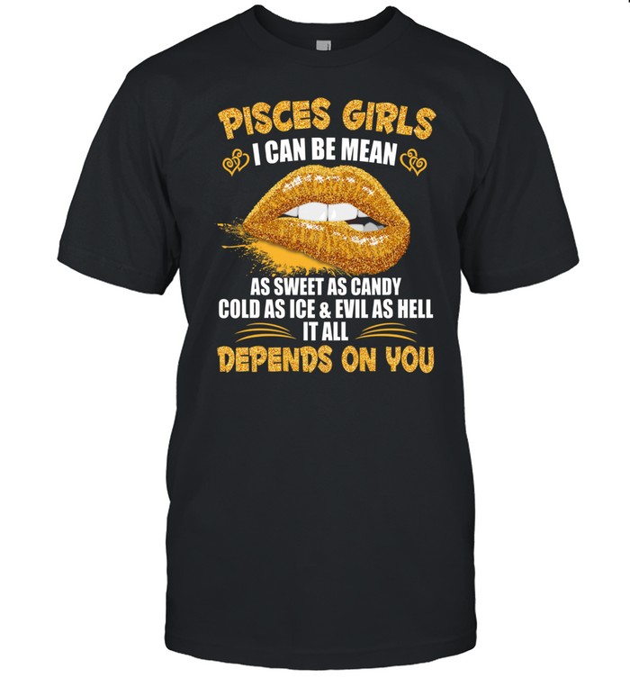 Pisces Girls I Can Be Mean As Sweet As Candy Cold As Ice Evil As Hell shirt