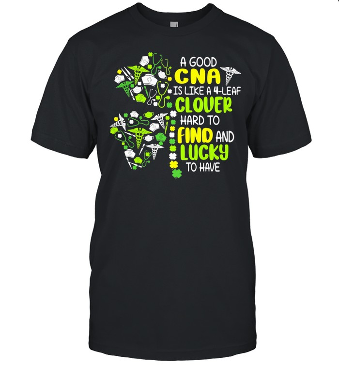 A Good Cna Is Like A 4 Leaf Clover Hard To Find And Lucky To Have Patrick Day shirt Classic Men's T-shirt