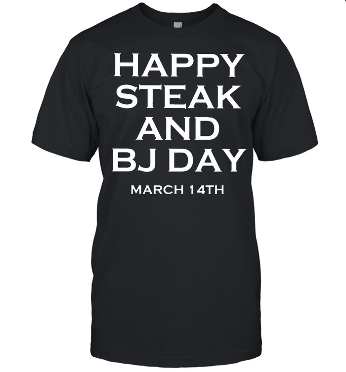 Happy steak and BJ day march 14th shirt Classic Men's T-shirt