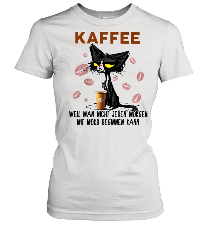 Black Old Cat Kaffee Well Man Night Jeden Morgen Mit Mord Beginnen Kann  Classic Women's T-shirt