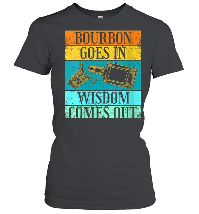 Bourbon Goes In Wisdom Whiskey Freedom shirt Classic Women's T-shirt