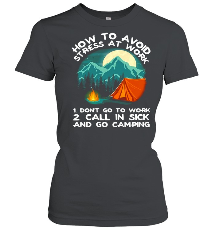 How To Avoid Stress To Work Camping 1 Don’t Go To Work 2 Call In Sick And Go Camping T-shirt Classic Women's T-shirt