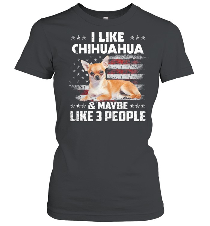I like Chihuahua and maybe like 3 people American flag shirt Classic Women's T-shirt