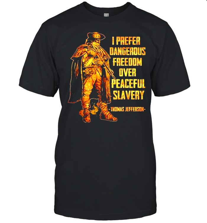 I prefer dangerous freedom over peaceful slavery thomas jefferson shirt Classic Men's T-shirt