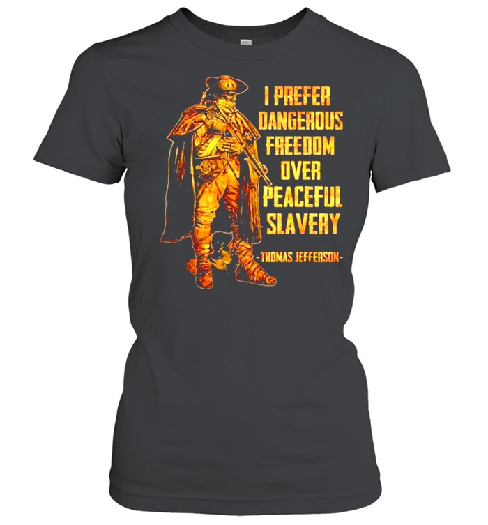 I prefer dangerous freedom over peaceful slavery thomas jefferson shirt Classic Women's T-shirt