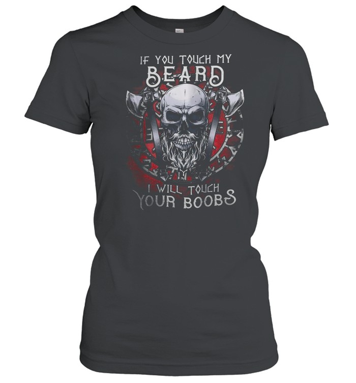 If You Touch My Beard I Will Touch Your Boobs shirt Classic Women's T-shirt