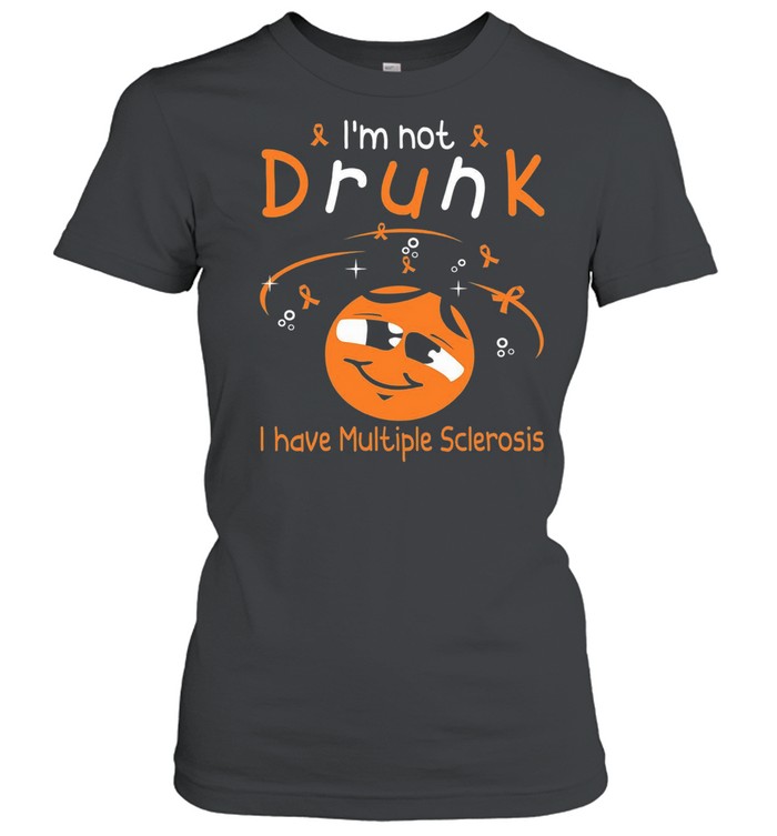 Im Not Drunk I Have Multiple Sclerosis shirt Classic Women's T-shirt