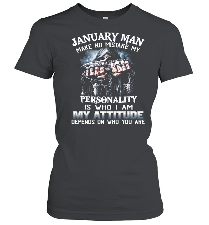 January Man Make No Mistake My Personality Is Who I Am My Attitude Depends On Who You Are T-shirt Classic Women's T-shirt