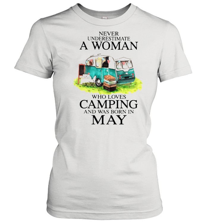 Never underestimate a woman who loves camping and has born in may shirt Classic Women's T-shirt