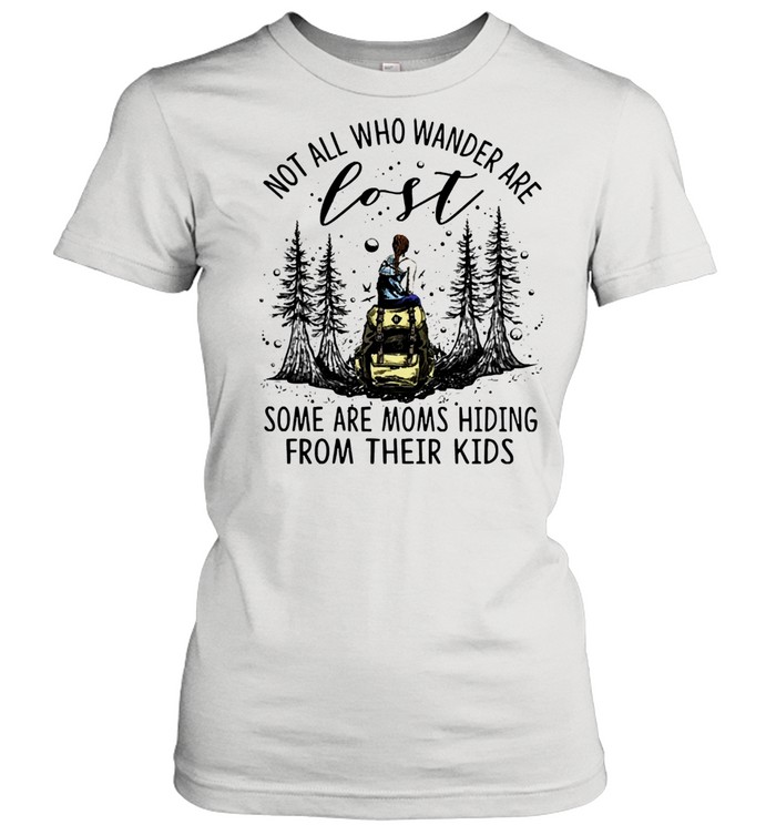 Not all who wander are some are moms hiding from their kids shirt Classic Women's T-shirt