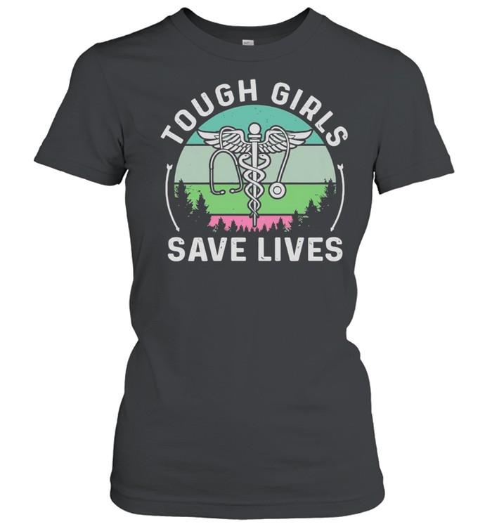 Nurse EMT Tough Girls Save Love Vintage shirt Classic Women's T-shirt