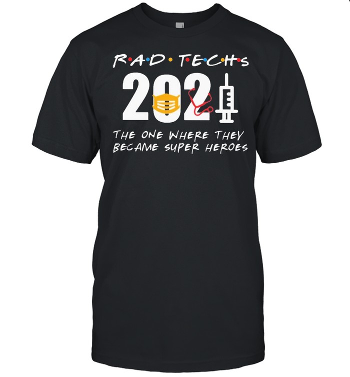 Rad Techs 2021 the one where they became superHeroes shirt