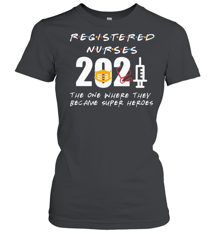 Registered Nurses 2021 the one where they became superHeroes shirt Classic Women's T-shirt
