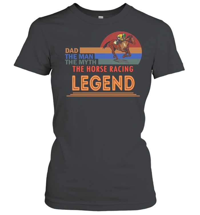 Retro Sunset With Dad The Man The Myth The Horse Racing And The Legend shirt Classic Women's T-shirt
