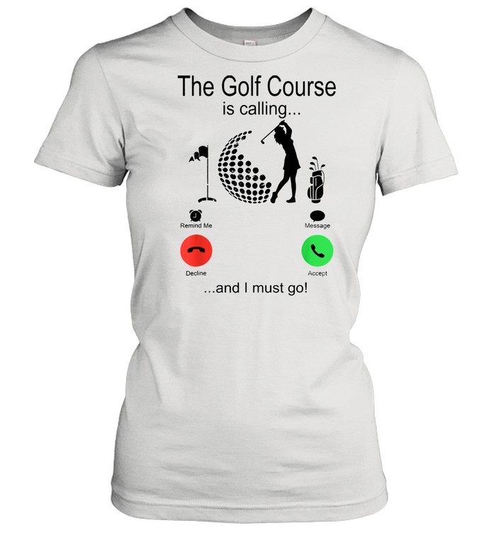 The golf course is calling and i must go shirt Classic Women's T-shirt