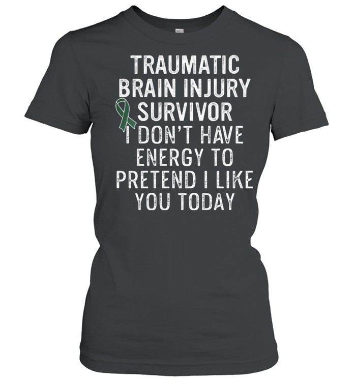 Traumatic brain injury survivor I dont have energy to pretend I like you today shirt Classic Women's T-shirt