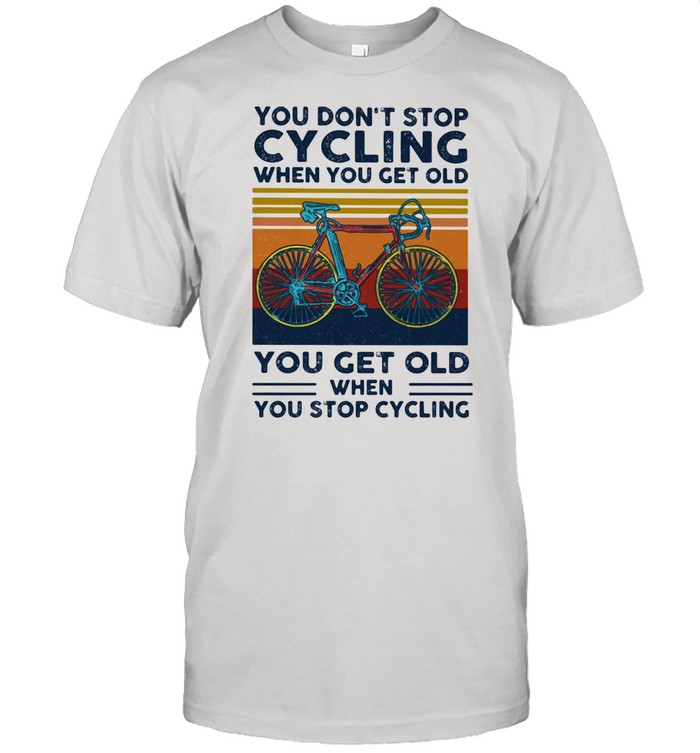 Do Not Stop Cycling When You Get Old Get Old When Cycling Vintage Shirt - Kingteeshop