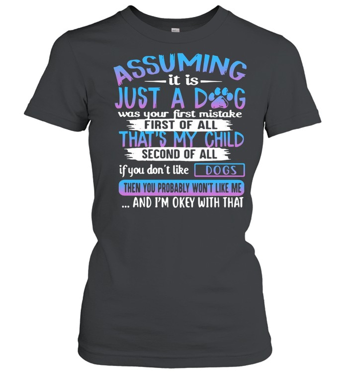Assuming It Is Just A Dog Was Your First Mistake First Of All That’s My Child Second Of All Dogs T-shirt Classic Women's T-shirt