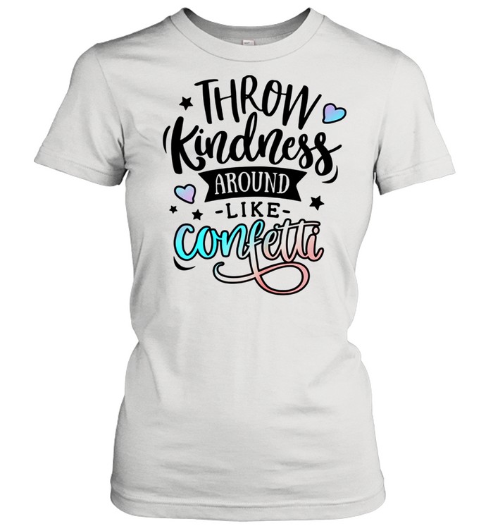 Be kind and Throw kindness aroun like confetti Matters shirt Classic Women's T-shirt