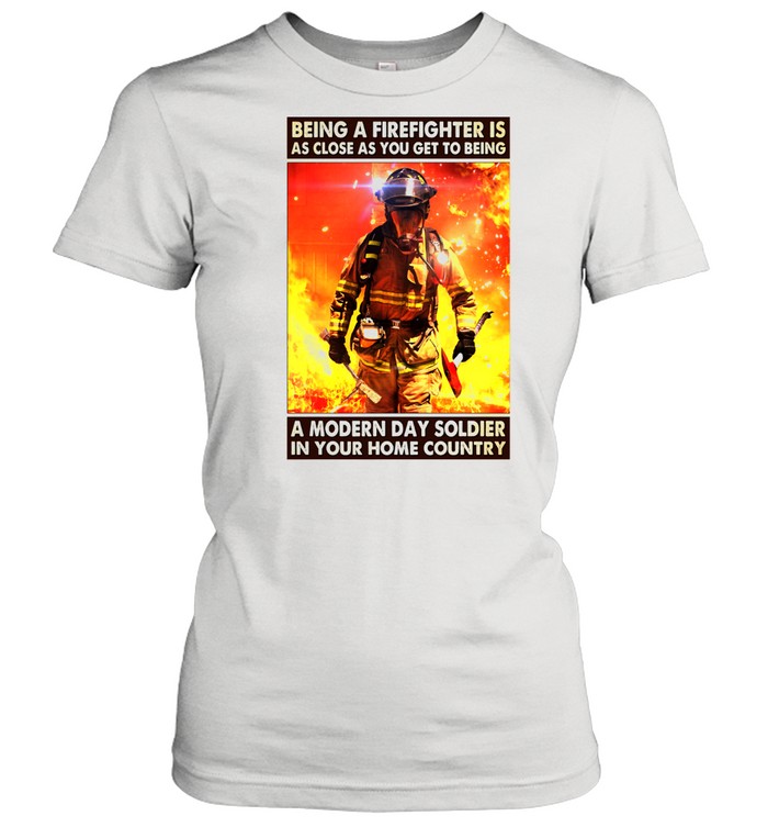 Being a firefighter is as close as you get to being a modern day soldier in your home country shirt Classic Women's T-shirt
