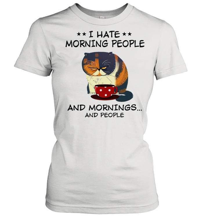 Cat I hate morning people and mornings and people shirt Classic Women's T-shirt
