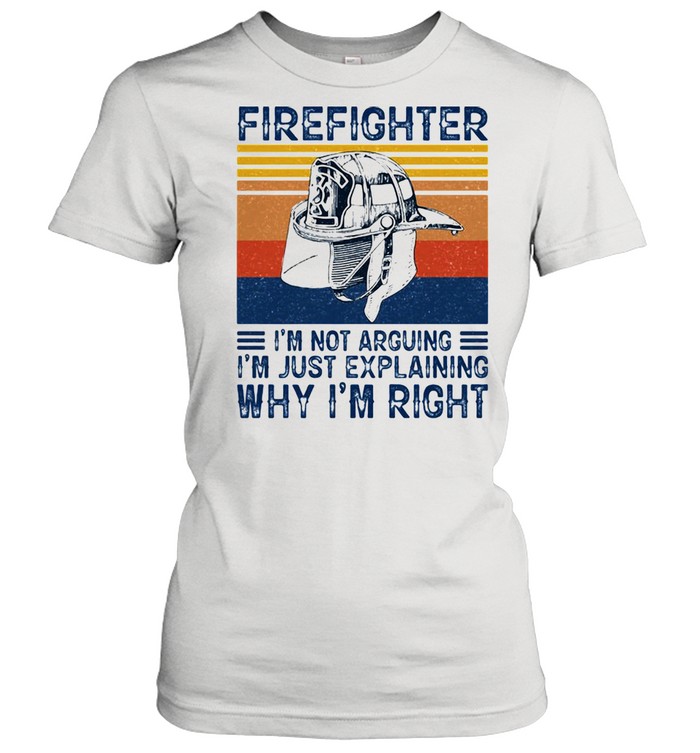 Firefighter I Am Not Arguing I Am Just Explaining Why I Am Right Vintage  Classic Women's T-shirt